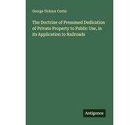 The Doctrine of Presumed Dedication of Private Property to Public Use, in its Application to Railroads