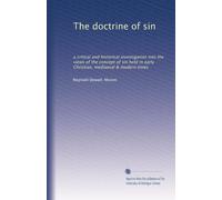 The doctrine of sin: a critical and historical investigation into the views of the concept of sin held in early Christian, mediaeval & modern times