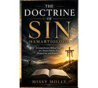 THE DOCTRINE OF SIN HAMARTIOLOGY: A Comprehensive Biblical Study of Sin, Human Nature, Evil, Original Sin, and Redemption