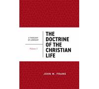 The Doctrine of the Christian Life (Theology of Lordship)