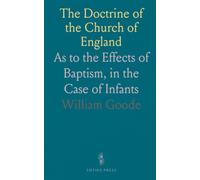 The Doctrine of the Church of England: As to the Effects of Baptism, in the Case of Infants