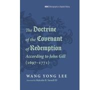 The Doctrine of the Covenant of Redemption According to John Gill (1697-1771) (Monographs in Baptist History)
