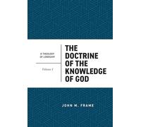 The Doctrine of the Knowledge of God (Theology of Lordship)