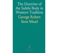 The Doctrine of the Subtle Body in Western Tradition: An Outline of What the Philosophers Thought and Christians Taught on the Subject