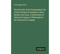 The Doctrine of the Transcendent Use of the Principle of Causality in Kant, Herbart and Lotze. A Dissertation to Obtain the Degree of Philosophy at the University of Leipzig