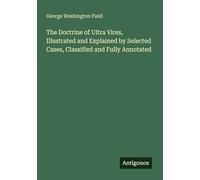 The Doctrine of Ultra Vires, Illustrated and Explained by Selected Cases, Classified and Fully Annotated
