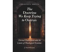 The Doctrine We Keep Trying to Outrun: Eternal Punishment and the Limits of Theological Evasion (Theologia Brevis)
