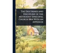The Doctrines and Discipline of the Methodist Episcopal Church 1864 With an Appendix