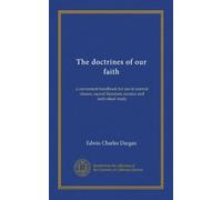 The doctrines of our faith: a convenient handbook for use in normal classes, sacred literature courses and individual study