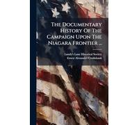 The Documentary History Of The Campaign Upon The Niagara Frontier ...