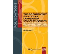 The Documentary Politics of Conquered England's Queens: New Translations of the Encomium of Queen Emma and the Life of King Edward (Foundations)