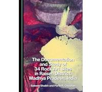 The Documentation and Study of 34 Rock Art Sites in Raisen District, Madhya Pradesh, India