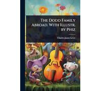 The Dodd Family Abroad. With Illustr. by Phiz