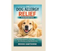 THE DOG ALLERGY RELIEF HANDBOOK: Practical Solutions for Itchy Skin, Ear Infections, and Food Sensitivities
