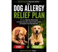 The Dog Allergy Relief Plan: A 30-Day Step-by-Step Guide to Help Soothe Itchy Skin, Improve Daily Comfort, and Support Your Dog Naturally (BestForYourPet Dog Care Guides)