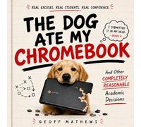 The Dog Ate My Chromebook: And Other Completely Reasonable Academic Decisions