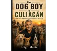 The Dog Boy Of Culiacán: The Life and Legend of Cesar Millan