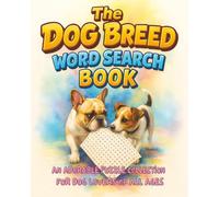 The Dog Breed Word Search Book: A Relaxing Word Search Puzzle Book for Dog Lovers • 55 Breeds, 55 Stories • Moments of Quiet Joy