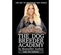 THE DOG BREEDER ACADEMY by LADY GIA LISCHNITZ: The Key To Success In Dog World