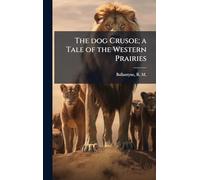The dog Crusoe; a Tale of the Western Prairies