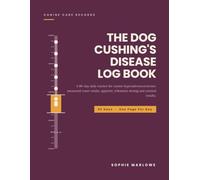 The Dog Cushing's Disease Log Book: A 90-Day Daily Tracker for Canine Hyperadrenocorticism: Measured Water Intake, Appetite, Trilostane Dosing, Cortisol Test Results and Quality of Life