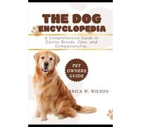 THE DOG ENCYCLOPEDIA: A Comprehensive Guide to Canine Breeds, Care, and Companionship.