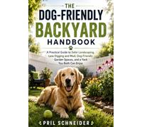 The Dog-Friendly Backyard Handbook: A Practical Guide to Safer Landscaping, Less Digging and Mud, Dog-Friendly Garden Spaces, and a Yard You Both Can Enjoy