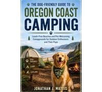THE DOG-FRIENDLY GUIDE TO OREGON COAST CAMPING: Leash-Free Beaches and Pet-Welcoming Campgrounds for Outdoor Enthusiasts and Their Pups