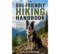 The Dog-Friendly Hiking Handbook: A Practical Guide to Trail Readiness, Gear, Safety, Weather, Paw Care, and Better Adventures With Your Dog
