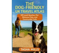 THE DOG-FRIENDLY UK TRAVEL ATLAS: Off-Leash Beaches, Pet-Welcome Pubs, and Countryside Trails