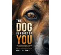 The Dog in Front of You: How to Observe Canine Behavior, Understand Context, and Make Better Choices for Your Dog