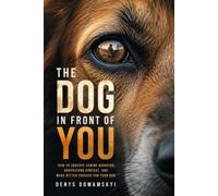 The Dog in Front of You: How to Observe Canine Behavior, Understand Context, and Make Better Choices for Your Dog