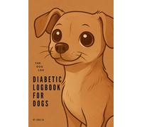 The Dog Log: Diabetic Dog Log Book: Blood Glucose, Insulin, Food & Health Tracker: Daily Diabetes Log for Dogs | Track Glucose Levels, Insulin Doses, Meals, Water Intake, Symptoms, and Vets