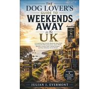 The Dog Lover’s Guide to Weekends Away in the UK: A Complete Dog Friendly Weekends Away Book Featuring Pet-Welcoming Stays, Scenic Walks, Beaches, Country Pubs, Coastal Escapes, and Easy Getaways