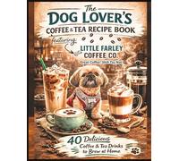 The Dog Lover's Coffee & Tea Recipe Book: Featuring: Little Farley Coffee Co.™