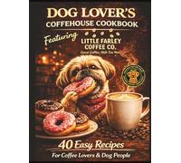 The Dog Lover's Coffeehouse Cookbook Featuring: Little Farley Coffee Co.™: 40 Recipes, Pastries, Cookies, Muffins, and Cozy Desserts Perfect with Coffee