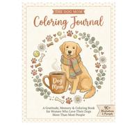 The Dog Mom Coloring Journal: A Paw-sitively Joyful Gratitude, Memory & Coloring Book for Women Who Love Their Dogs More Than Most People - 90+ Illustrations, Prompts & Keepsake Pages