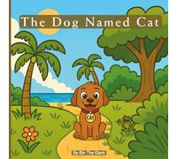 The Dog Named Cat: A heartwarming tale of names, friendship, and finding yourself… (Cat & Dog Series)