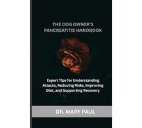 The Dog Owner’s Pancreatitis Handbook: Expert Tips for Understanding Attacks, Reducing Risks, Improving Diet, and Supporting Recovery