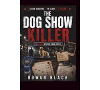 The Dog Show Killer: The 3000 Record Murder Mystery Logic Puzzle - Search the 18 Clues in the Dog Show Records, Eliminate Suspects and Find the Killer (Who is The Killer)