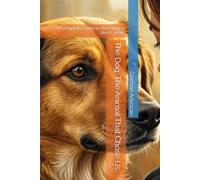 The Dog: The Animal That Chose Us: A Complete Guide to Humanity's Best Friend
