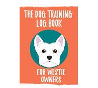 The Dog Training Log Book for Westie Owners (Witty Books for Westie Lovers)