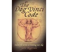 The Dog Vinci Code: Unlock the Secrets to Training Your Dog