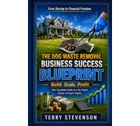 The Dog Waste Removal Business Success Blueprint: Your Complete Guide to a Six-Figure Pooper Scooper Empire