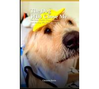 The Dog Who Chose Me: The Love I Didn’t Know I Needed, and the Dog Who Brought It Home