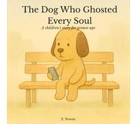 The Dog Who Ghosted Every Soul: A children’s story for grown-ups
