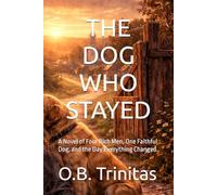 THE DOG WHO STAYED: A Novel of Four Rich Men, One Faithful Dog, and the Day Everything Changed.