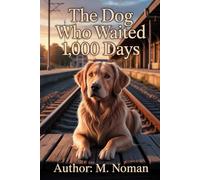 The Dog Who Waited 1,000 Days: A Heartbreaking and Hopeful Story of Loyalty, Love, and Never Letting Go