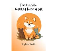 The Dog Who Wanted To Be A Cat: A Story About Friendship, Courage, and Self Acceptance