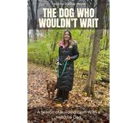 The Dog Who Wouldn’t Wait: A Season of Building Calm With a Reactive Dog: 1 (The Practice of Calm)